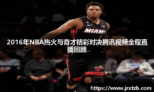 2016年NBA热火与奇才精彩对决腾讯视频全程直播回顾